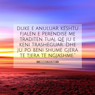 Picture 07 - Marku 7:13 ALB - duke e anuluar kështu fjalën e Perëndisë me - Bible Verse Picture