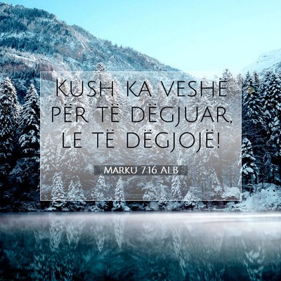 Picture 07 - Marku 7:16 ALB - Kush ka veshë për të dëgjuar, le të - Bible Verse Picture