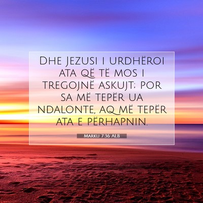 Picture 07 - Marku 7:36 ALB - Dhe Jezusi i urdhëroi ata që të mos i - Bible Verse Picture