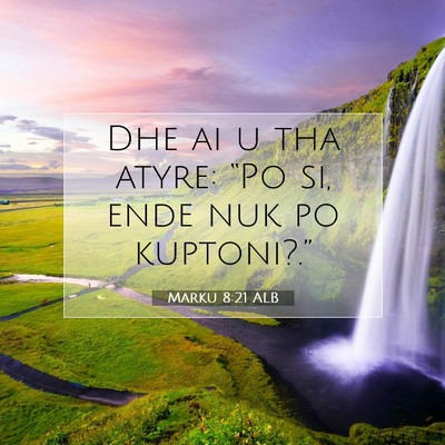 Picture 07 - Marku 8:21 ALB - Dhe ai u tha atyre: “Po si, ende nuk po - Bible Verse Picture