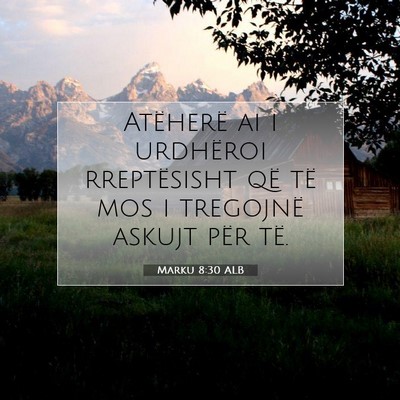 Picture 07 - Marku 8:30 ALB - Atëherë ai i urdhëroi rreptësisht që të mos - Bible Verse Picture