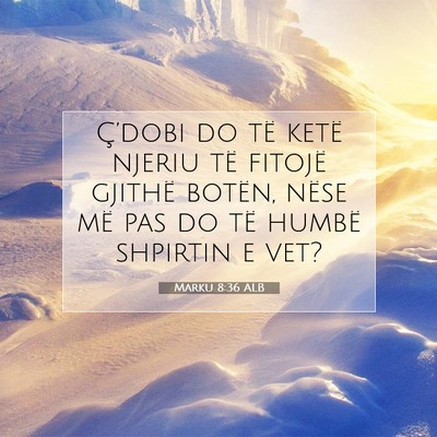 Picture 07 - Marku 8:36 ALB - Ç’dobi do të ketë njeriu të fitojë gjithë - Bible Verse Picture