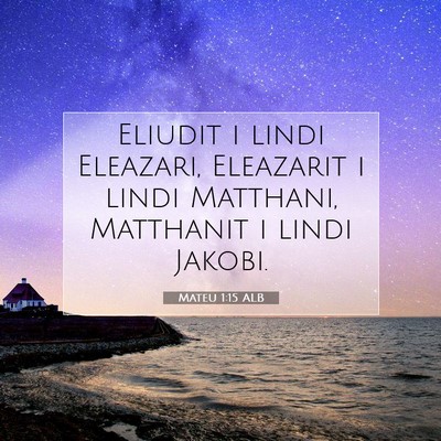 Picture 07 - Mateu 1:15 ALB - Eliudit i lindi Eleazari, Eleazarit i lindi - Bible Verse Picture