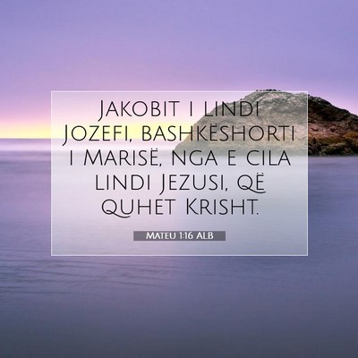 Picture 07 - Mateu 1:16 ALB - Jakobit i lindi Jozefi, bashkëshorti i Marisë, - Bible Verse Picture