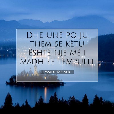 Picture 07 - Mateu 12:6 ALB - Dhe unë po ju them se këtu është një më i - Bible Verse Picture