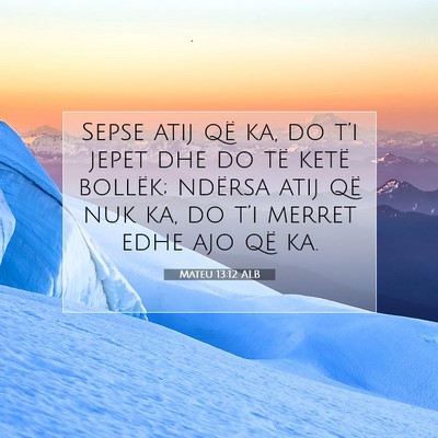 Picture 07 - Mateu 13:12 ALB - Sepse atij që ka, do t’i jepet dhe do të - Bible Verse Picture