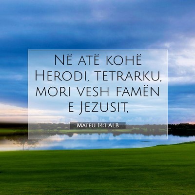 Picture 07 - Mateu 14:1 ALB - Në atë kohë Herodi, tetrarku, mori vesh famën - Bible Verse Picture
