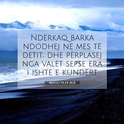 Picture 07 - Mateu 14:24 ALB - Ndërkaq barka ndodhej në mes të detit; dhe - Bible Verse Picture