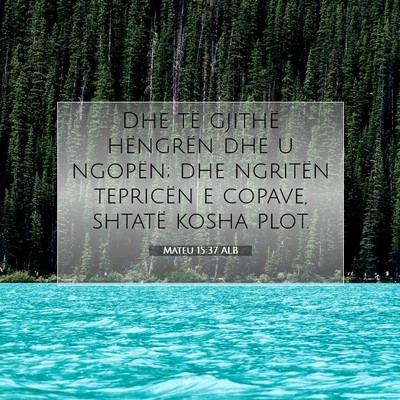 Picture 07 - Mateu 15:37 ALB - Dhe të gjithë hëngrën dhe u ngopën; dhe - Bible Verse Picture