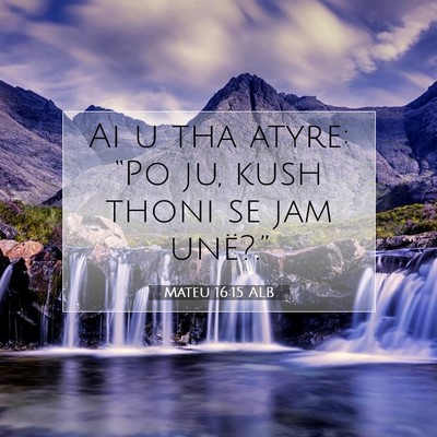 Picture 07 - Mateu 16:15 ALB - Ai u tha atyre: “Po ju, kush thoni se jam - Bible Verse Picture