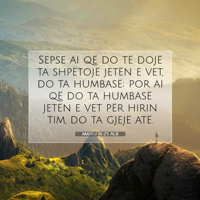 Picture 07 - Mateu 16:25 ALB - Sepse ai që do të dojë ta shpëtojë jetën e - Bible Verse Picture