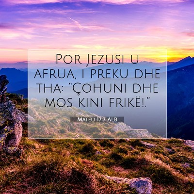 Picture 07 - Mateu 17:7 ALB - Por Jezusi u afrua, i preku dhe tha: “Çohuni - Bible Verse Picture