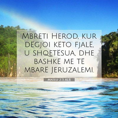 Picture 07 - Mateu 2:3 ALB - Mbreti Herod, kur dëgjoi këto fjalë, u - Bible Verse Picture