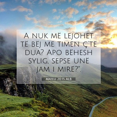 Picture 07 - Mateu 20:15 ALB - A nuk më lejohet të bëj me timen ç’të dua? - Bible Verse Picture