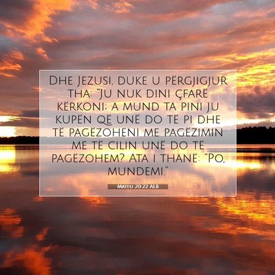 Picture 07 - Mateu 20:22 ALB - Dhe Jezusi, duke u përgjigjur tha: “Ju nuk - Bible Verse Picture