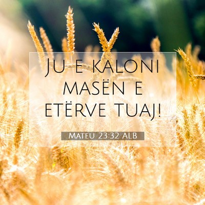 Picture 07 - Mateu 23:32 ALB - Ju e kaloni masën e etërve - Bible Verse Picture