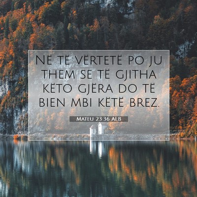 Picture 07 - Mateu 23:36 ALB - Në të vërtetë po ju them se të gjitha këto - Bible Verse Picture