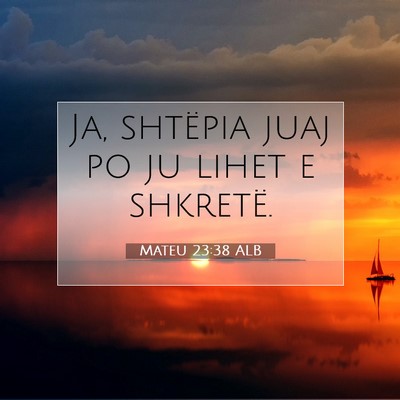 Picture 07 - Mateu 23:38 ALB - Ja, shtëpia juaj po ju lihet e - Bible Verse Picture