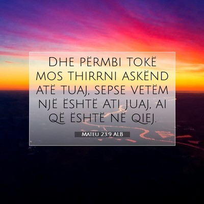 Picture 07 - Mateu 23:9 ALB - Dhe përmbi tokë mos thirrni askënd atë tuaj, - Bible Verse Picture