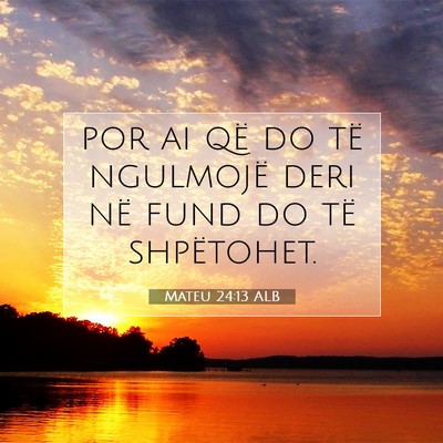 Picture 07 - Mateu 24:13 ALB - por ai që do të ngulmojë deri në fund do të - Bible Verse Picture