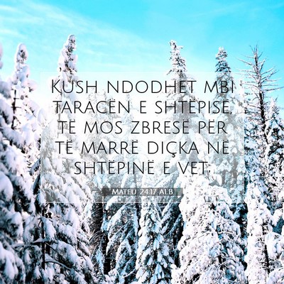 Picture 07 - Mateu 24:17 ALB - Kush ndodhet mbi taracën e shtëpisë, të mos - Bible Verse Picture