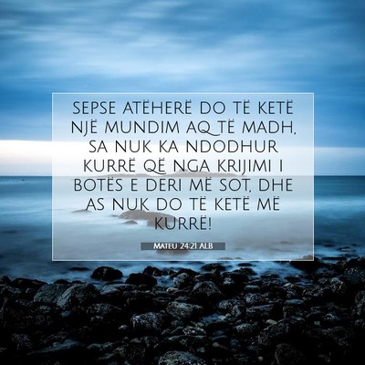 Picture 07 - Mateu 24:21 ALB - sepse atëherë do të ketë një mundim aq të - Bible Verse Picture