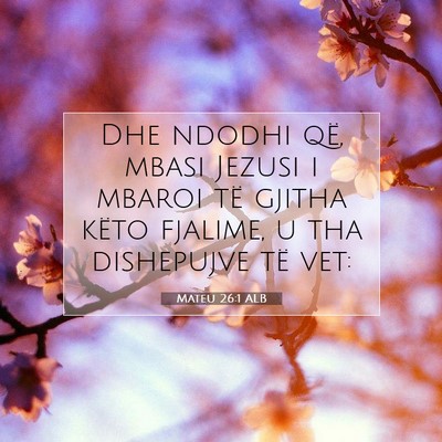 Picture 07 - Mateu 26:1 ALB - Dhe ndodhi që, mbasi Jezusi i mbaroi të gjitha - Bible Verse Picture