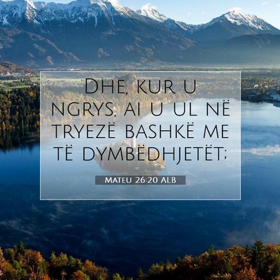 Picture 07 - Mateu 26:20 ALB - Dhe, kur u ngrys, ai u ul në tryezë bashkë me - Bible Verse Picture