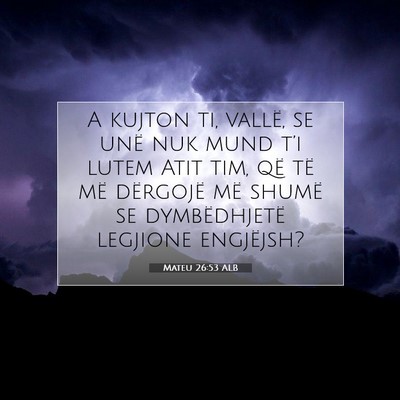 Picture 07 - Mateu 26:53 ALB - A kujton ti, vallë, se unë nuk mund t’i lutem - Bible Verse Picture