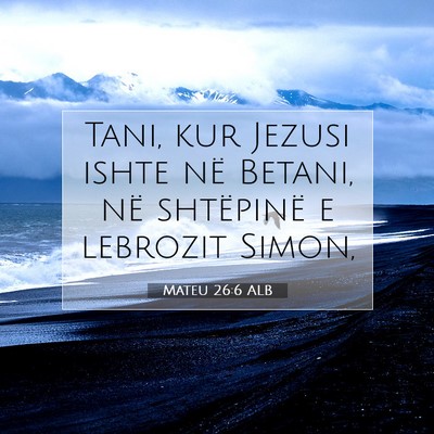Picture 07 - Mateu 26:6 ALB - Tani, kur Jezusi ishte në Betani, në shtëpinë - Bible Verse Picture