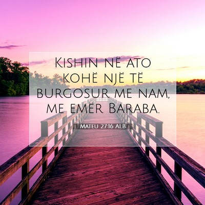 Picture 07 - Mateu 27:16 ALB - Kishin në ato kohë një të burgosur me nam, me - Bible Verse Picture