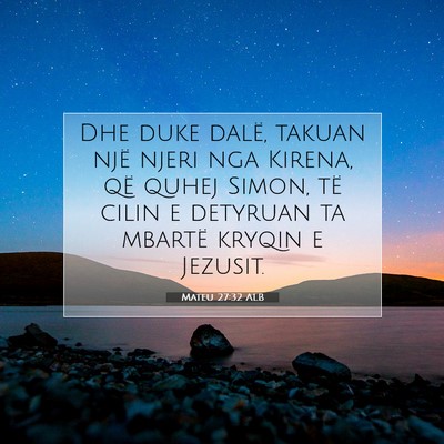 Picture 07 - Mateu 27:32 ALB - Dhe duke dalë, takuan një njeri nga Kirena, që - Bible Verse Picture