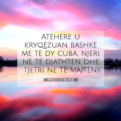 Picture 07 - Mateu 27:38 ALB - Atëhere u kryqëzuan bashkë me të dy cuba, - Bible Verse Picture