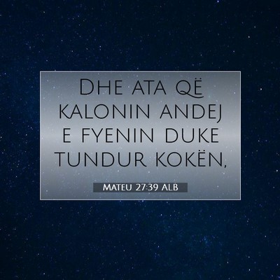 Picture 07 - Mateu 27:39 ALB - Dhe ata që kalonin andej e fyenin duke tundur - Bible Verse Picture