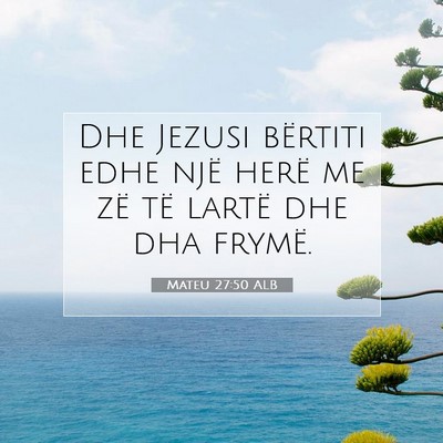 Picture 07 - Mateu 27:50 ALB - Dhe Jezusi bërtiti edhe një herë me zë të - Bible Verse Picture