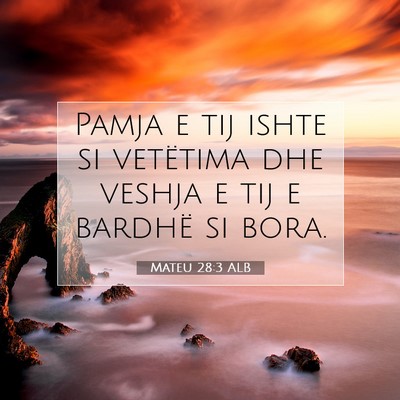 Picture 07 - Mateu 28:3 ALB - Pamja e tij ishte si vetëtima dhe veshja e tij e - Bible Verse Picture