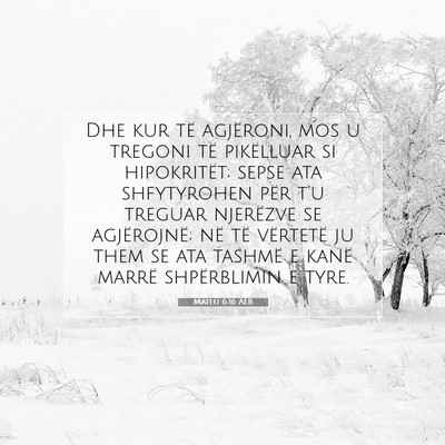 Picture 07 - Mateu 6:16 ALB - Dhe kur të agjëroni, mos u tregoni të - Bible Verse Picture
