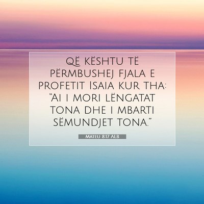 Picture 07 - Mateu 8:17 ALB - që kështu të përmbushej fjala e profetit - Bible Verse Picture