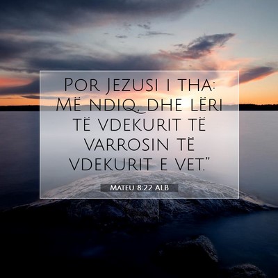 Picture 07 - Mateu 8:22 ALB - Por Jezusi i tha: Më ndiq, dhe lëri të - Bible Verse Picture