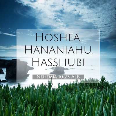 Picture 07 - Nehemia 10:23 ALB - Hoshea, Hananiahu, - Bible Verse Picture