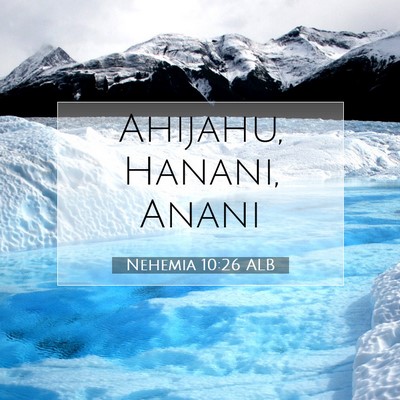 Picture 07 - Nehemia 10:26 ALB - Ahijahu, Hanani, - Bible Verse Picture