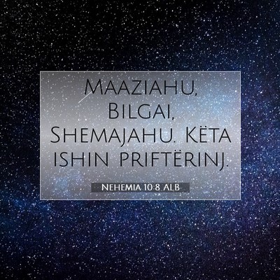 Picture 07 - Nehemia 10:8 ALB - Maaziahu, Bilgai, Shemajahu. Këta ishin - Bible Verse Picture