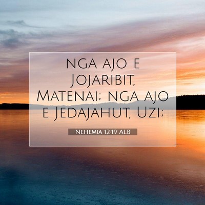 Picture 07 - Nehemia 12:19 ALB - nga ajo e Jojaribit, Matenai; nga ajo e - Bible Verse Picture