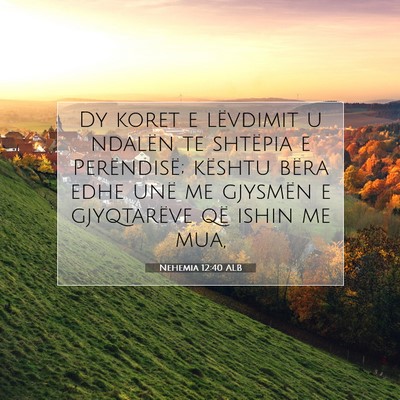 Picture 07 - Nehemia 12:40 ALB - Dy koret e lëvdimit u ndalën te shtëpia e - Bible Verse Picture