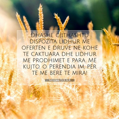 Picture 07 - Nehemia 13:31 ALB - Dhashë gjithashtu dispozita lidhur me ofertën e - Bible Verse Picture