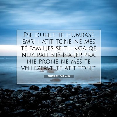 Picture 07 - Numrat 27:4 ALB - Pse duhet të humbasë emri i atit tonë në mes - Bible Verse Picture