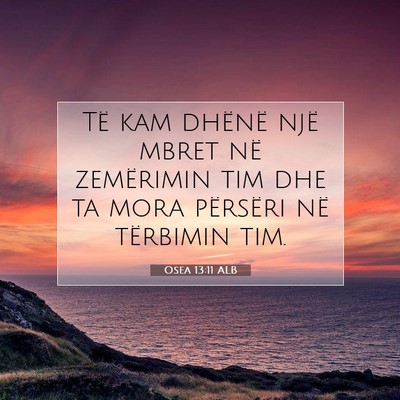 Picture 07 - Osea 13:11 ALB - Të kam dhënë një mbret në zemërimin tim dhe - Bible Verse Picture