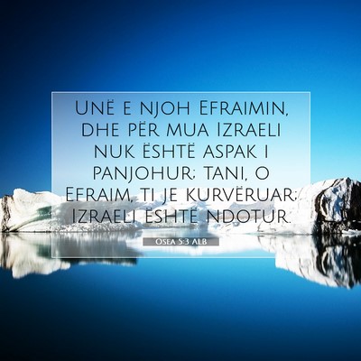 Picture 07 - Osea 5:3 ALB - Unë e njoh Efraimin, dhe për mua Izraeli nuk - Bible Verse Picture