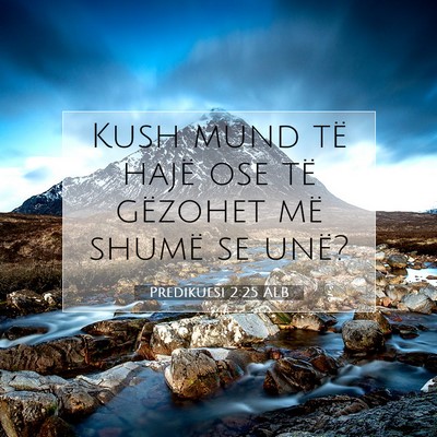 Picture 07 - Predikuesi 2:25 ALB - Kush mund të hajë ose të gëzohet më shumë - Bible Verse Picture