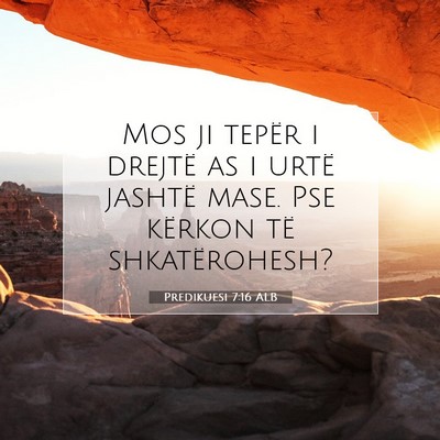 Picture 07 - Predikuesi 7:16 ALB - Mos ji tepër i drejtë as i urtë jashtë mase. - Bible Verse Picture